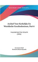 Archief Voor Kerkelijke En Wereldsche Geschiedenissen, Part 6
