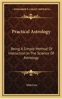 Practical Astrology: Being A Simple Method Of Instruction In The Science Of Astrology(English)