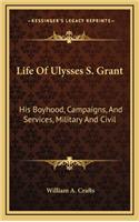 Life of Ulysses S. Grant: His Boyhood, Campaigns, and Services, Military and Civil