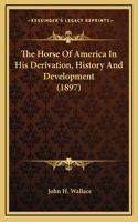 The Horse Of America In His Derivation, History And Development (1897)