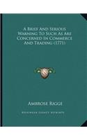 A Brief And Serious Warning To Such As Are Concerned In Commerce And Trading (1771)
