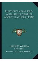 Fifty-Five Years Old, And Other Stories About Teachers (1904)