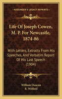Life of Joseph Cowen, M. P. for Newcastle, 1874-86: With Letters, Extracts from His Speeches, and Verbatim Report of His Last Speech (1904)