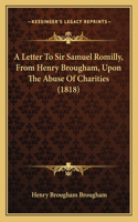 Letter To Sir Samuel Romilly, From Henry Brougham, Upon The Abuse Of Charities (1818)