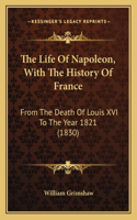 Life Of Napoleon, With The History Of France