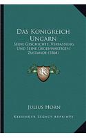 Das Konigreich Ungarn: Seine Geschichte, Verfassung Und Seine Gegenwartigen Zustande (1864)(German)