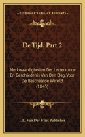 De Tijd, Part 2: Merkwaardigheden Der Letterkunde En Geschiedenis Van Den Dag, Voor De Beschaafde Wereld (1845)(Chinese)