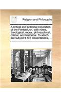 A critical and practical exposition of the Pentateuch, with notes, theological, moral, philosophical, critical, and historical. To which are subjoin'd two dissentations, ...