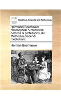 Hermanni Boerhaave Philosophi] & Medicin] Doctoris & Professoris, &C. Methodus Discendi Medicinam.