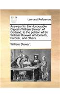 Answers for the Honourable Captain William Stewart of Coitland; To the Petition of Sir William Maxwell of Monreith, Baronet, and Others.