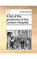 A List of the Governors of the London Hospital.