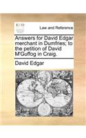 Answers for David Edgar merchant in Dumfries; to the petition of David M'Guffog in Craig.