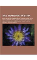 Rail Transport in Syria: Baghdad Railway, Chemins de Fer Syriens, Chemin de Fer de Hedjaz Syrie, Hedjaz Jordan Railway, Hejaz Railway, Hejaz Tr