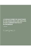 Le Monachisme En Saintonge Et En Aunis (XIE & Xiie Siecles) Etude Administrative Et Economique