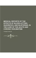 Medical Reports of the Effects of Blood-Letting, Sudorifics, and Blistering, in the Cure of the Acute and Chronic Rheumatism