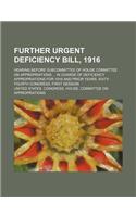 Further Urgent Deficiency Bill, 1916; Hearing Before Subcommittee of House Committee on Appropriations in Charge of Deficiency Appropriations for 1916