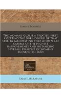 The Womans Glorie a Treatise, First, Asserting the Due Honour of That Sexe, by Manifesting That Women Are Capable of the Highest Improvements and Instancing Severall Examples of Womens Eminencies (1650)