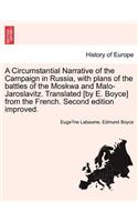 Circumstantial Narrative of the Campaign in Russia, with Plans of the Battles of the Moskwa and Malo-Jaroslavitz. Translated [By E. Boyce] from the French. Second Edition Improved.