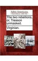 The Two Rebellions, Or, Treason Unmasked.