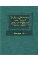 The Lovers' Dictionary: A Poetical Treasury of Lovers' Thoughts, Fancies, Addresses, and Dilemmas ....
