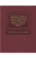 Classified Catalogue of the Books in the Cork Library: With Index of Authors' Names, and Rules of the Society