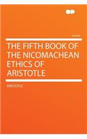 The Fifth Book of the Nicomachean Ethics of Aristotle: (English)
