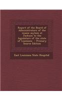 Report of the Board of Administrators of the Insane Asylum at Jackson to the Legislature of the State of Louisiana: (English)