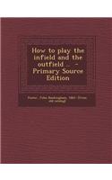 How to Play the Infield and the Outfield ..