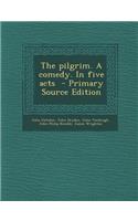 The Pilgrim. a Comedy. in Five Acts - Primary Source Edition