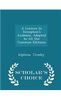 A Lexicon to Xenophon's Anabasis, Adapted to All the Common Editions - Scholar's Choice Edition