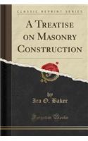 A Treatise on Masonry Construction (Classic Reprint)