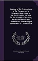 Journal of the Proceedings of the Convention of Delegates, Convened at Hartford, August 26, 1818, for the Purpose of Forming a Constitution of Civil Government for the People of the State of Connecticut
