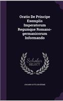 Oratio De Principe Exemplis Imperatorum Regumque Romano-germanicorum Informando