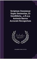 Scriptum Oxoniense Super Sententias, Et Quodlibeta, ...a R.a.p. Antonio Barros Accurate Recognitum