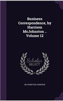 Business Correspondence, by Harrison McJohnston .. Volume 12: (English)