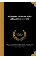 Addresses Delivered at Its Late Annual Meeting