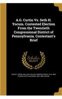 A.G. Curtin vs. Seth H. Yocum. Contested Election from the Twentieth Congressional District of Pennsylvania. Contestant's Brief