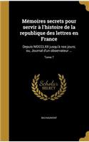 Memoires Secrets Pour Servir A L'Histoire de La Republique Des Lettres En France: Depuis MDCCLXII Jusqu'a Nos Jours; Ou, Journal D'Un Observateur ...; Tome 7