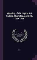 Opening of the Layton Art Gallery, Thursday, April 5th, A.D. 1888