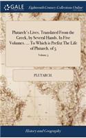 Plutarch's Lives. Translated from the Greek, by Several Hands. in Five Volumes. ... to Which Is Prefixt the Life of Plutarch. of 5; Volume 3