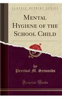 Mental Hygiene of the School Child (Classic Reprint)