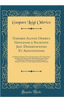 Gasparis Aloysii Oderici Genuensis E Societate Jesu Dissertationes Et Adnotationes: In Aliquot Ineditas Veterum Inscriptiones Et Numismata, Accedunt Inscriptiones Et Monumenta Quae Extant in Bibliotheca Monachorum Camaldulensium S. Gregorii in Mont