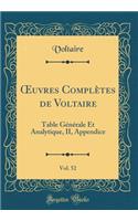 Oeuvres ComplÃ¨tes de Voltaire, Vol. 52: Table GÃ©nÃ©rale Et Analytique, II, Appendice (Classic Reprint)