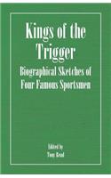 Kings of the Trigger - Biographical Sketches of Four Famous Sportsmen