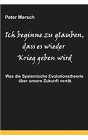 Ich Beginne Zu Glauben, Dass Es Wieder Krieg Geben Wird