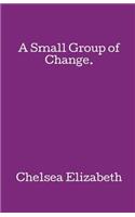 A Small Group of Change.