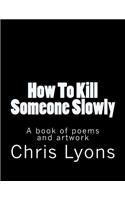 How To Kill Someone Slowly