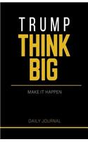 Trump Think Big, Make it Happen Journal and Notebook: Blank Lined Journal to Write in to Record Your American Journey