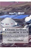 Guide to Space Travel from A to B: Where to go, what to do there, and how folks back home will benefit