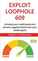 How to Remove All Negative Items from Your Credit Report for Free: Exploit Loophole 609 to Boost Your Credit Score